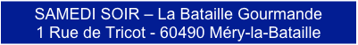 SAMEDI SOIR – La Bataille Gourmande
1 Rue de Tricot - 60490 Méry-la-Bataille
